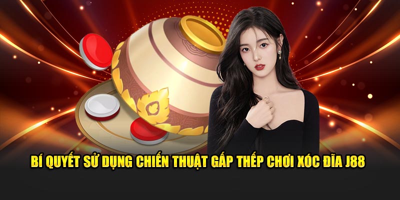 Bí quyết sử dụng chiến thuật gấp thếp chơi xóc đĩa J88