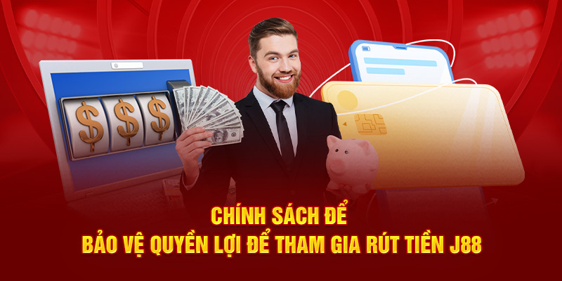 Chính sách để bảo vệ quyền lợi để tham gia rút tiền J88