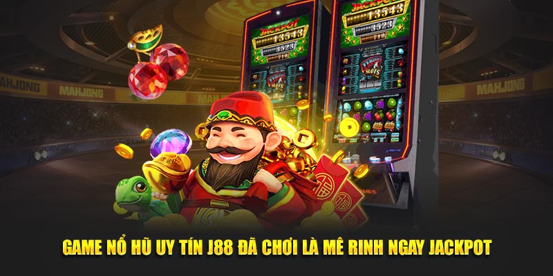 Game Nổ Hũ Uy Tín J88 Đã Chơi Là Mê Rinh Ngay Jackpot