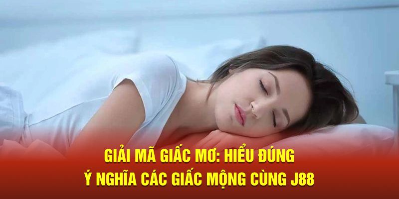 giải mã giấc mơ cùng j88