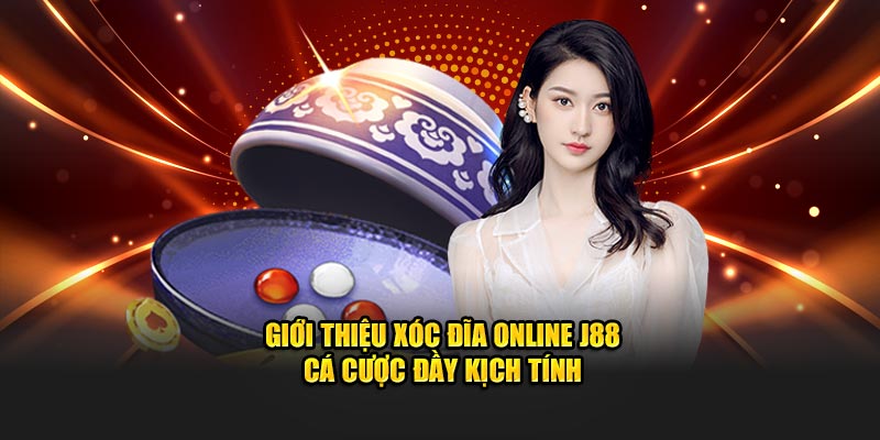 Giới thiệu xóc đĩa online J88 cá cược đầy kịch tính