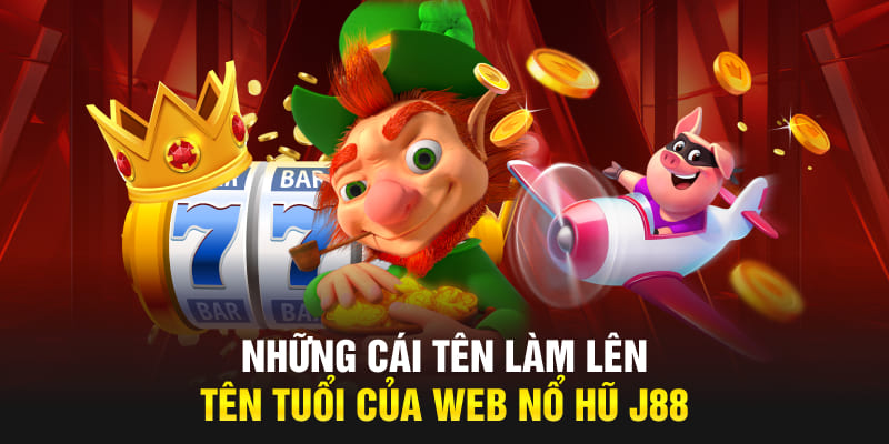 Những cái tên làm lên tên tuổi của web nổ hũ J88