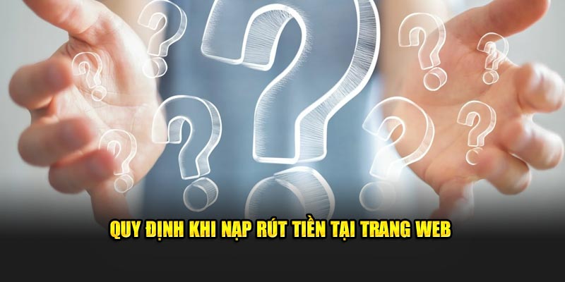 Quy định khi nạp và rút tiền tại trang web