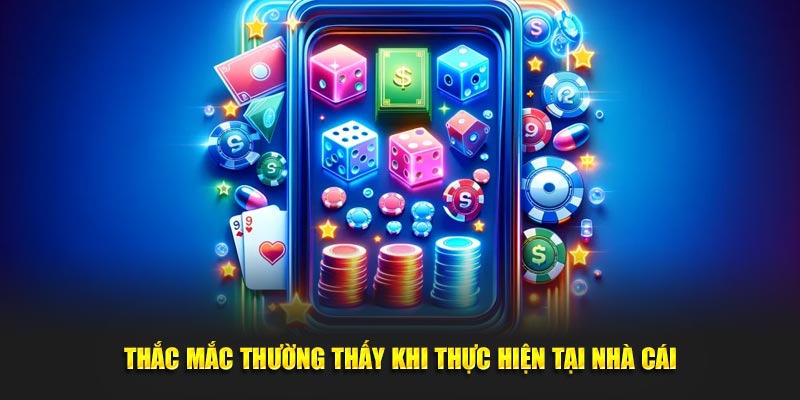 Thắc mắc thường thấy khi thực hiện tại nhà cái