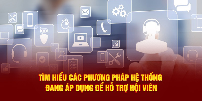 Tìm hiểu các phương pháp hệ thống đang áp dụng để hỗ trợ hội viên