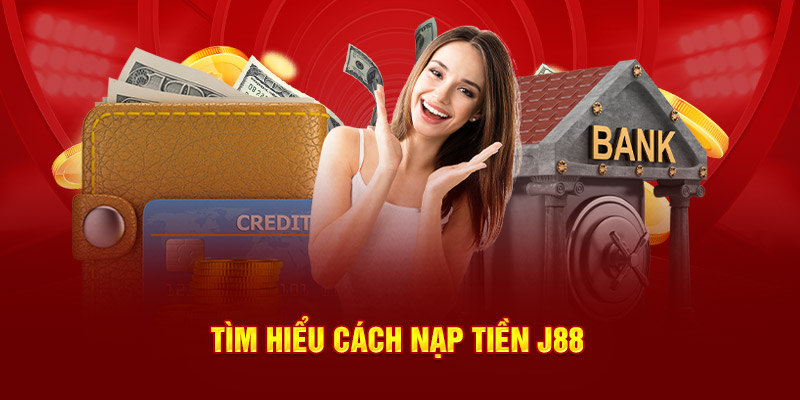 Tìm hiểu cách nạp tiền J88