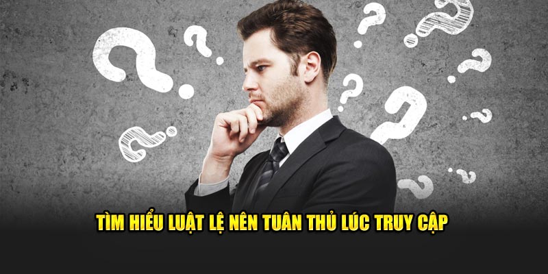 Tìm hiểu luật lệ nên tuân thủ lúc truy cập